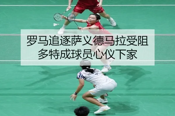 罗马追逐萨义德马拉受阻 多特成球员心仪下家